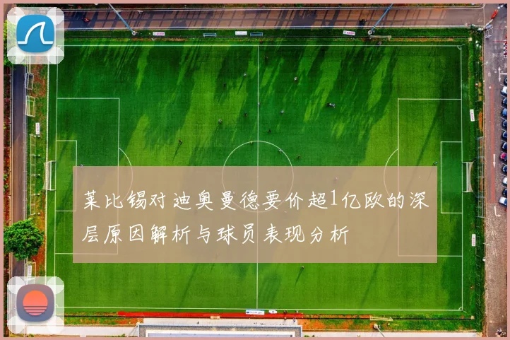 莱比锡对迪奥曼德要价超1亿欧的深层原因解析与球员表现分析