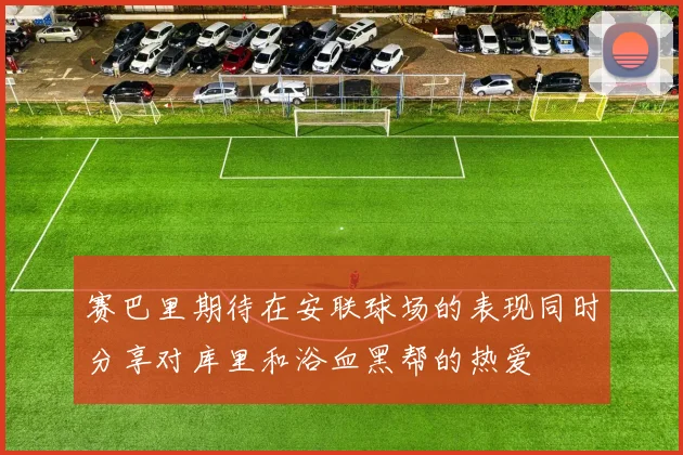 赛巴里期待在安联球场的表现同时分享对库里和浴血黑帮的热爱
