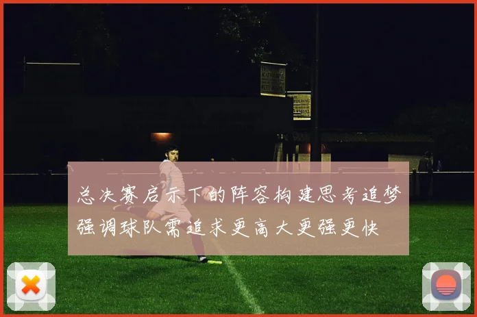 总决赛启示下的阵容构建思考追梦强调球队需追求更高大更强更快